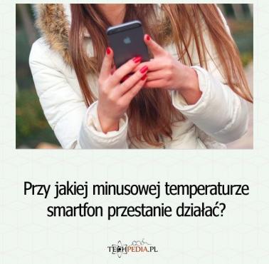 Przy jakiej minusowej temperaturze smartfon przestanie działać?
