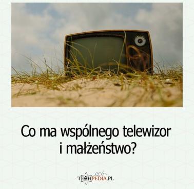 Co ma wspólnego telewizor i małżeństwo?