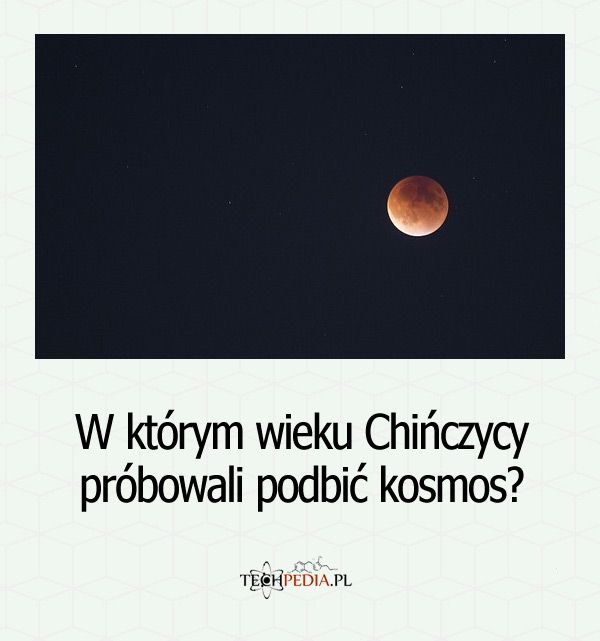 W którym wieku Chińczycy próbowali podbić kosmos?