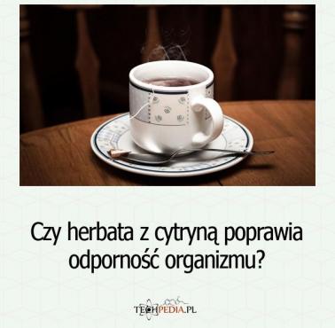 Czy herbata z cytryną poprawia odporność organizmu?