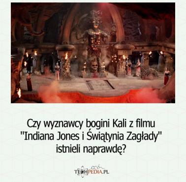 Czy wyznawcy bogini Kali z filmu "Indiana Jones i Świątynia Zagłady" istnieli naprawdę?