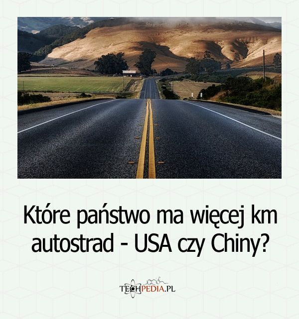 Które państwo ma więcej km autostrad - USA czy Chiny?