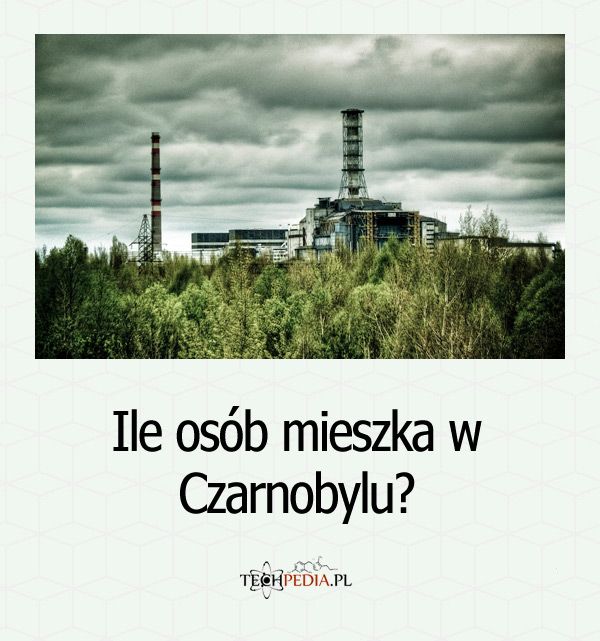 Ile osób mieszka w Czarnobylu?