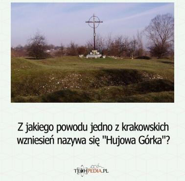 Z jakiego powodu jedno z krakowskich wzniesień nazywa się "Hujowa Górka"?