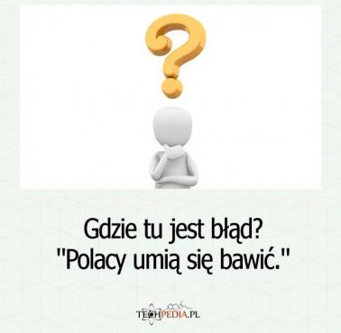 Gdzie tu jest błąd? "Polacy umią się bawić."