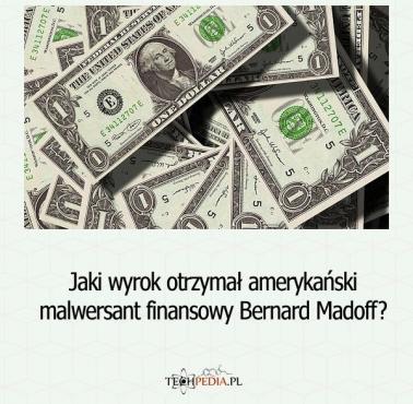 Jaki wyrok otrzymał amerykański malwersant finansowy Bernard Madoff?