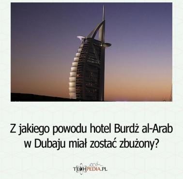 Z jakiego powodu hotel Burdż al-Arab w Dubaju miał zostać zburzony?