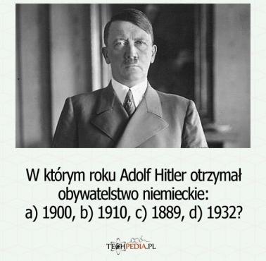 W którym roku Adolf Hitler otrzymał obywatelstwo niemieckie: a) 1900, b) 1910, c) 1889, d) 1932?