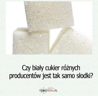 Czy biały cukier różnych producentów jest tak samo słodki?