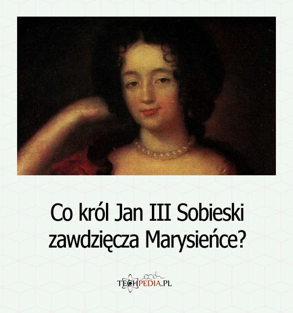 Co król Jan III Sobieski zawdzięcza Marysieńce?