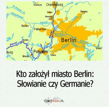 Kto założył miasto Berlin: Słowianie czy Germanie?
