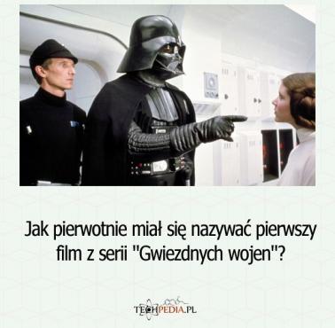 Jak pierwotnie miał się nazywać pierwszy film z serii "Gwiezdnych wojen"?