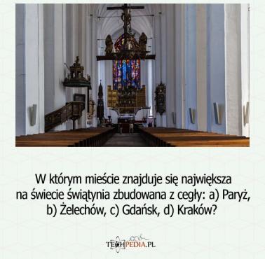W którym mieście znajduje się największa na świecie świątynia zbudowana z cegły: Paryż, Żelechów, Gdańsk, Kraków?