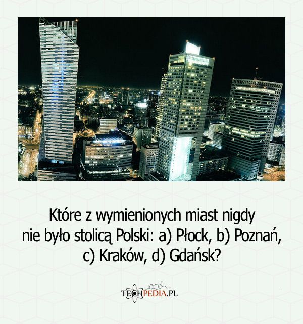 Które z wymienionych miast nigdy nie było stolicą Polski: Płock, Poznań, Kraków, Gdańsk?