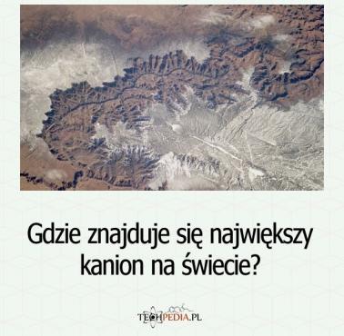 Gdzie znajduje się największy kanion na świecie?