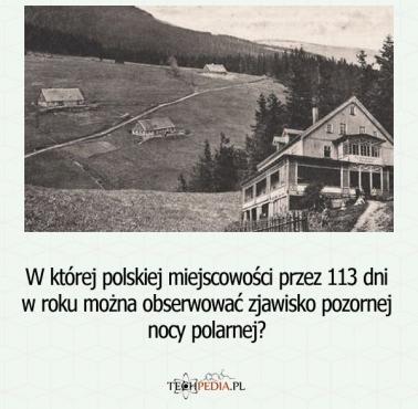 W której polskiej miejscowości przez 113 dni w roku można obserwować zjawisko pozornej nocy polarnej?