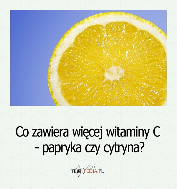 Co zawiera więcej witaminy C - papryka czy cytryna?