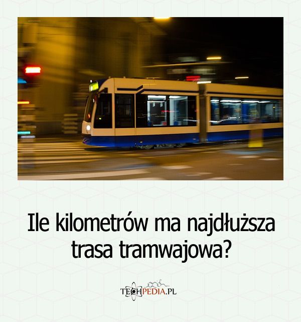 Ile kilometrów ma najdłuższa trasa tramwajowa?