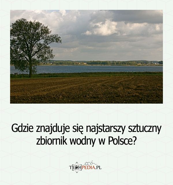 Gdzie znajduje się najstarszy sztuczny zbiornik wodny w Polsce?
