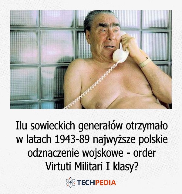 Ilu sowieckich generałów otrzymało w latach 1943-89 najwyższe polskie odznaczenie wojskowe - order Virtuti Militari I klasy?