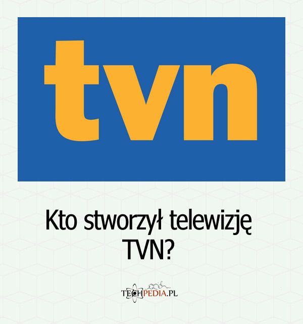 Kto stworzył telewizję TVN?