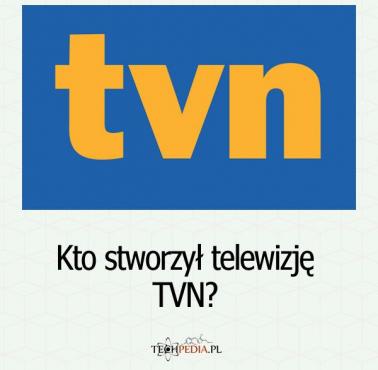 Kto stworzył telewizję TVN?