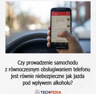 Czy prowadzenie samochodu z równoczesnym obsługiwaniem telefonu jest równie niebezpieczne jak jazda pod wpływem alkoholu?