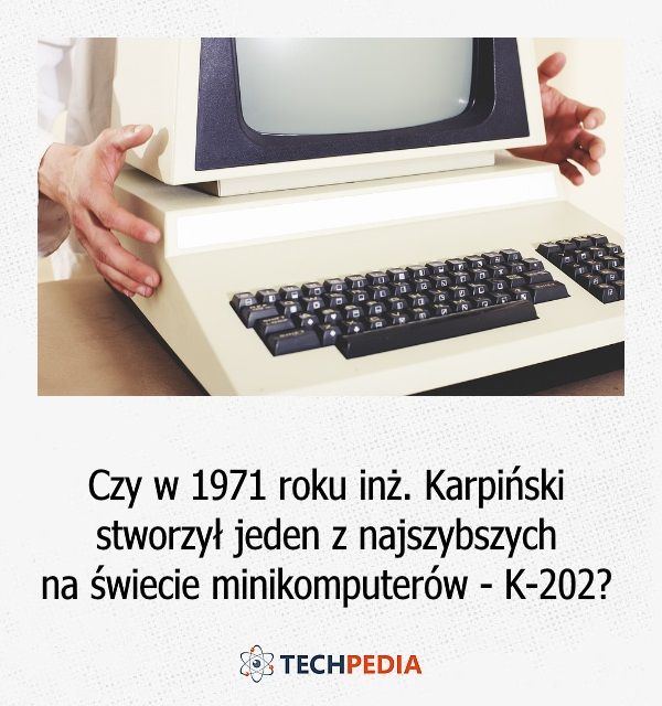 Czy w 1971 roku inż. Karpiński stworzył jeden z najszybszych na świecie minikomputerów - K-202?