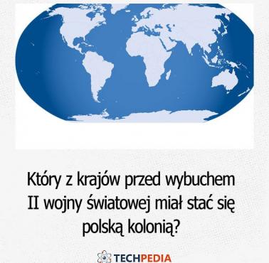 Który z krajów przed wybuchem II wojny światowej miał stać się polską kolonią?