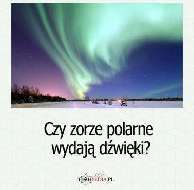 Czy zorze polarne wydają dźwięki?