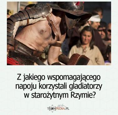 Z jakiego wspomagającego napoju korzystali gladiatorzy w starożytnym Rzymie?