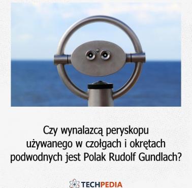 Czy wynalazcą peryskopu używanego w czołgach i okrętach podwodnych jest Polak Rudolf Gundlach?