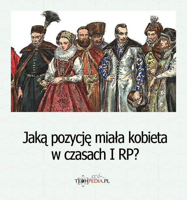 Jaką pozycję miała kobieta w czasach I RP?