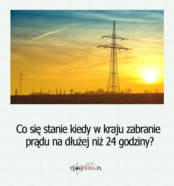 Co się stanie kiedy w kraju zabraknie prądu na dłużej niż 24 godziny?
