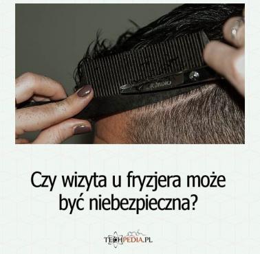 Czy wizyta u fryzjera może być niebezpieczna?