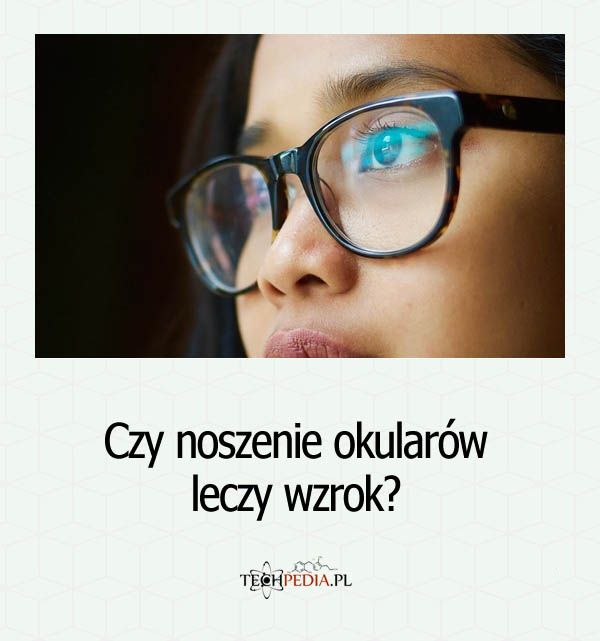 Czy noszenie okularów leczy wzrok?