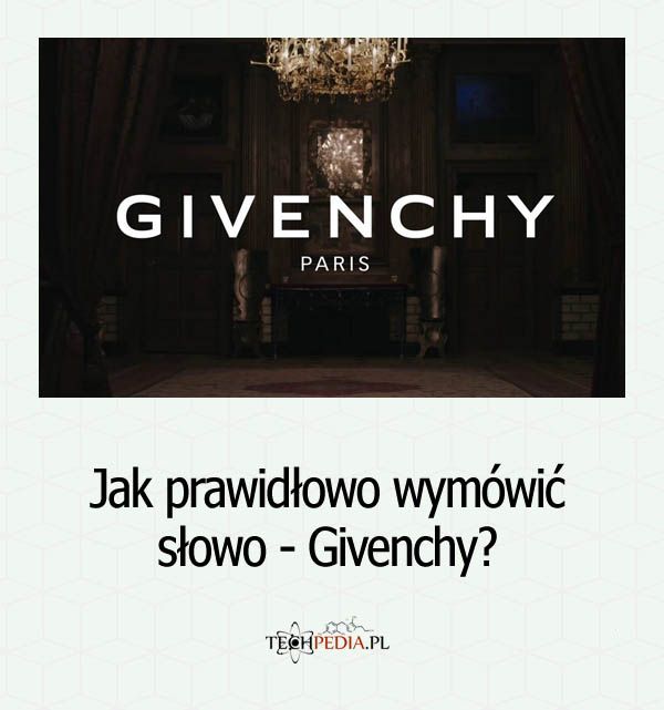 Jak prawidłowo wymówić słowo - Givenchy?