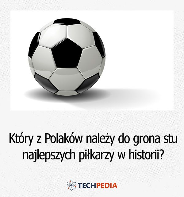 Który z Polaków należy do grona stu najlepszych piłkarzy w historii światowej piłki nożnej wg FIFA?
