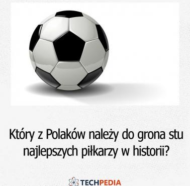 Który z Polaków należy do grona stu najlepszych piłkarzy w historii światowej piłki nożnej wg FIFA?