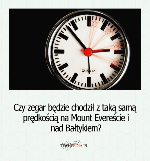 Czy zegar będzie chodził z taką samą prędkością na Mount Evereście i nad Bałtykiem?
