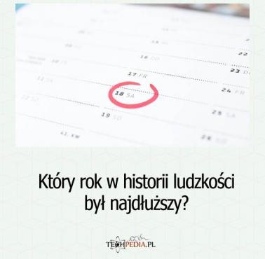 Który rok w historii ludzkości był najdłuższy?