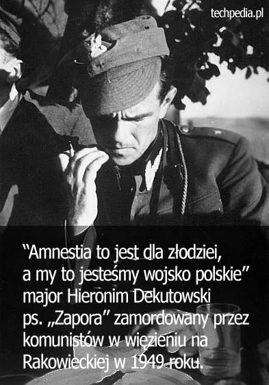 Amnestia to jest dla złodziei, a my to jesteśmy Wojsko Polskie - mjr H.Dekutowski (Zapora) zamordowany przez komunistów w 1949 r