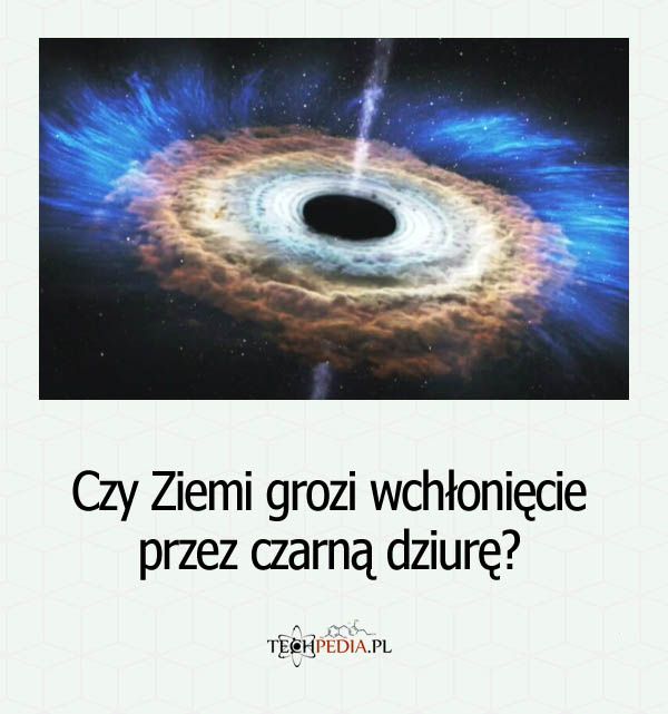 Czy Ziemi grozi wchłonięcie przez czarną dziurę?