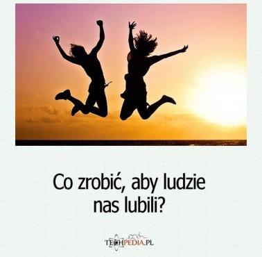 Co zrobić, aby ludzie nas lubili?