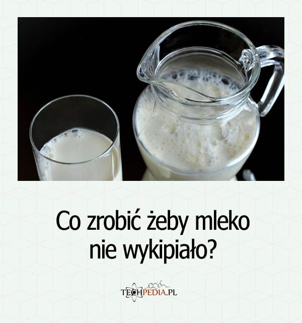 Co zrobić żeby mleko nie wykipiało?