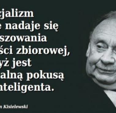 Stefan Kisielewski "Socjalizm świetnie nadaje się do fałszowania świadomości zbiorowej, gdyż jest intelektualną pokusą ..."