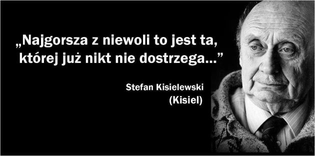 Stefan Kisielewski Najgorsza z niewoli to jest ta, której już nikt nie dostrzega.