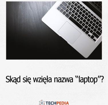 Skąd się wzięła nazwa “laptop”?