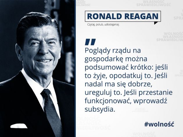 Ronald Reagan Poglądy rządu na gospodarkę można podsumować krótko: jeśli to żyje, opodatkuj to. Jeśli nadal ma się dobrze ...
