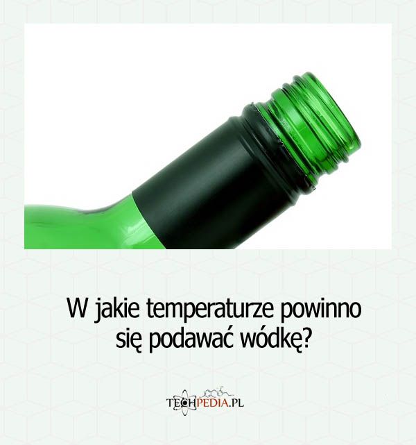 W jakie temperaturze powinno się podawać wódkę?